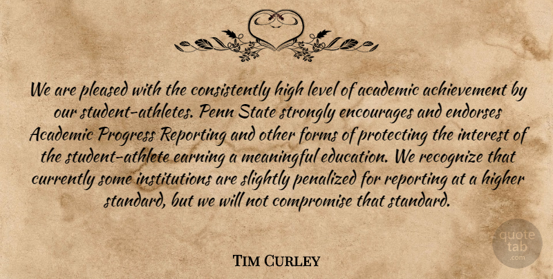 Tim Curley Quote About Academic, Achievement, Compromise, Currently, Earning: We Are Pleased With The...