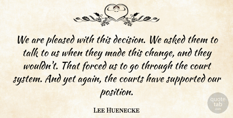 Lee Huenecke Quote About Asked, Court, Courts, Forced, Pleased: We Are Pleased With This...