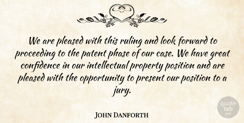 John Danforth Quote About Confidence, Forward, Great, Opportunity, Patent: We Are Pleased With This...