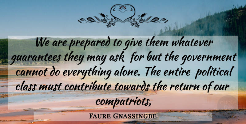 Faure Gnassingbe Quote About Ask, Cannot, Class, Contribute, Entire: We Are Prepared To Give...