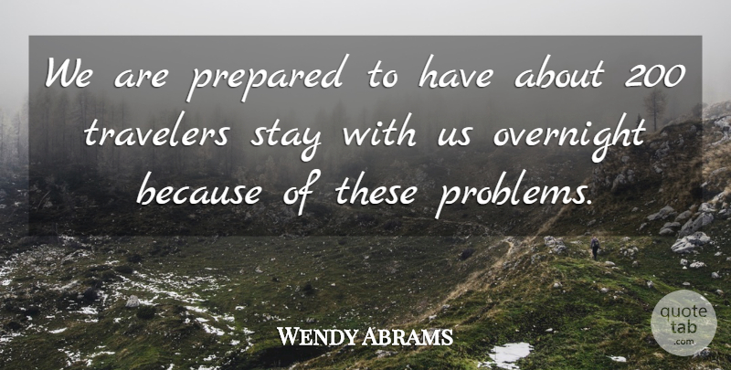 Wendy Abrams Quote About Overnight, Prepared, Stay, Travelers: We Are Prepared To Have...