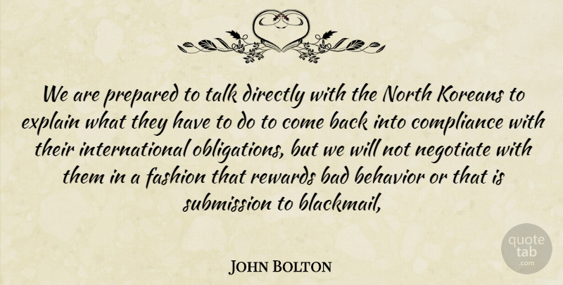 John Bolton Quote About Bad, Behavior, Compliance, Directly, Explain: We Are Prepared To Talk...