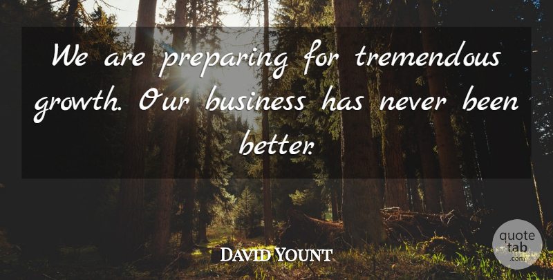 David Yount Quote About Business, Preparing, Tremendous: We Are Preparing For Tremendous...