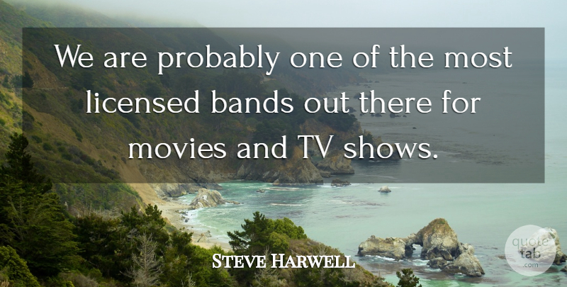 Steve Harwell Quote About Bands, Licensed, Movies, Tv: We Are Probably One Of...