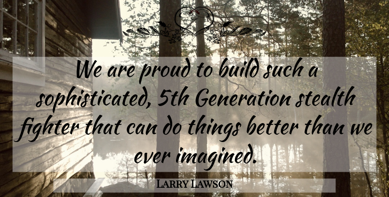 Larry Lawson Quote About Build, Fighter, Generation, Proud, Stealth: We Are Proud To Build...