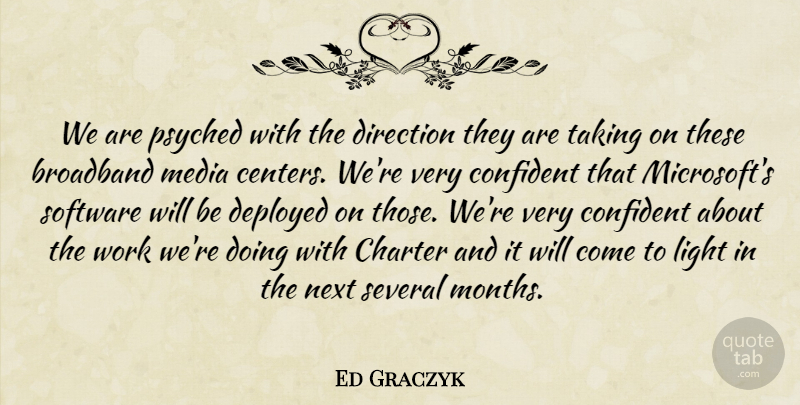Ed Graczyk Quote About Broadband, Charter, Confident, Deployed, Direction: We Are Psyched With The...