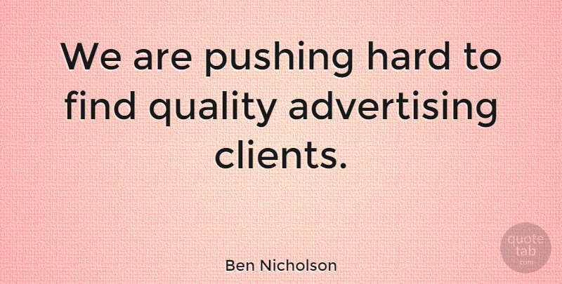Ben Nicholson Quote About Quality, Pushing, Clients: We Are Pushing Hard To...