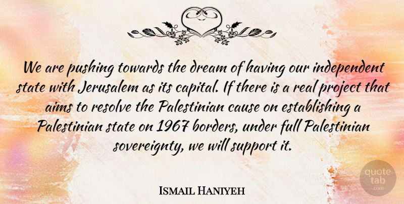 Ismail Haniyeh Quote About Dream, Real, Independent: We Are Pushing Towards The...