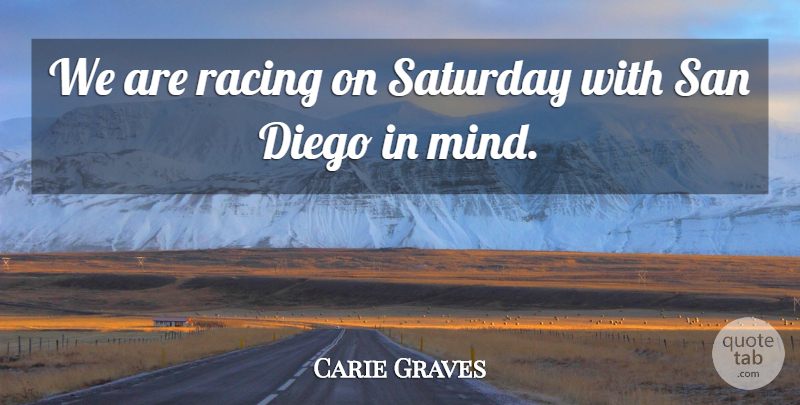Carie Graves Quote About Diego, Racing, San, Saturday: We Are Racing On Saturday...