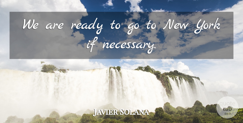Javier Solana Quote About Ready, York: We Are Ready To Go...