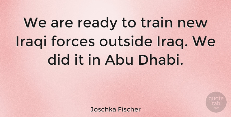 Joschka Fischer Quote About Abu, Forces, Iraqi: We Are Ready To Train...