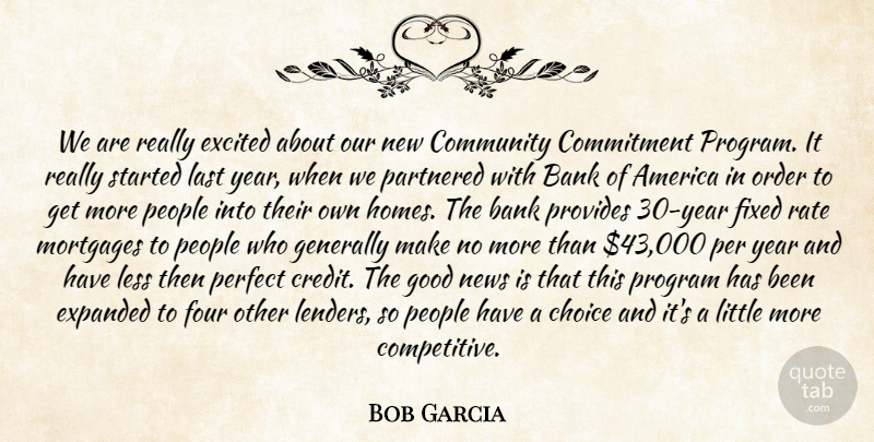 Bob Garcia Quote About America, Bank, Choice, Commitment, Community: We Are Really Excited About...