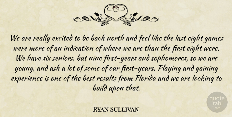 Ryan Sullivan Quote About Ask, Best, Build, Eight, Excited: We Are Really Excited To...