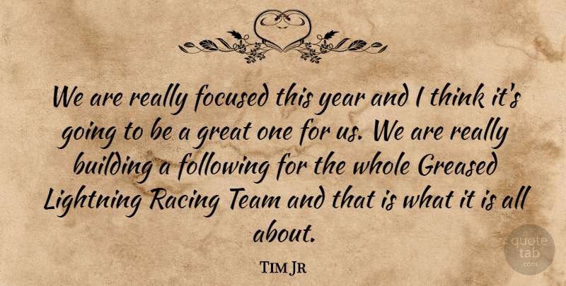 Tim Jr Quote About Building, Focused, Following, Great, Lightning: We Are Really Focused This...
