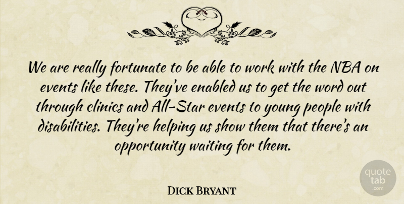 Dick Bryant Quote About Events, Fortunate, Helping, Nba, Opportunity: We Are Really Fortunate To...