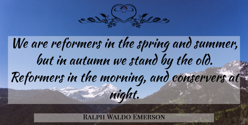 Ralph Waldo Emerson Quote About Summer, Morning, Spring: We Are Reformers In The...