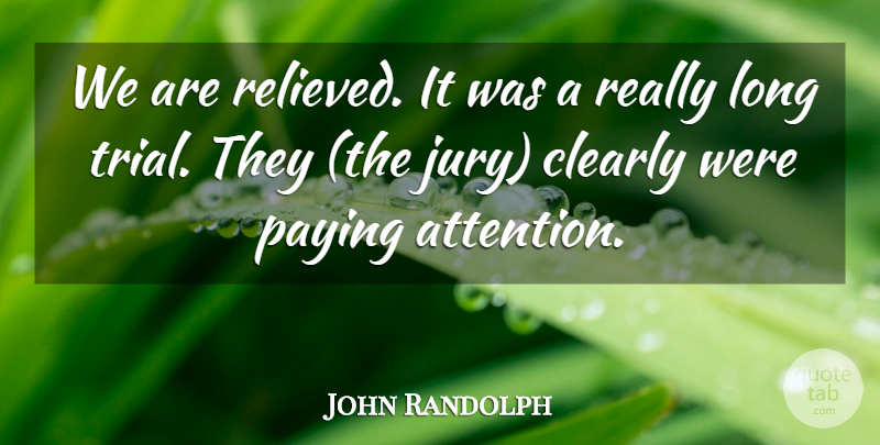 John Randolph Quote About Clearly, Paying: We Are Relieved It Was...