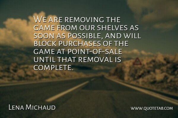Lena Michaud Quote About Block, Game, Purchases, Removal, Shelves: We Are Removing The Game...