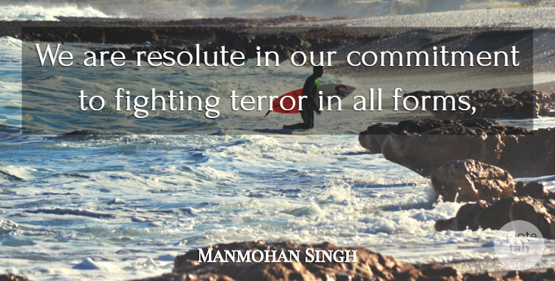 Manmohan Singh Quote About Commitment, Fighting, Resolute, Terror: We Are Resolute In Our...