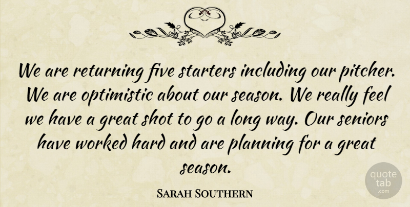 Sarah Southern Quote About Five, Great, Hard, Including, Optimistic: We Are Returning Five Starters...