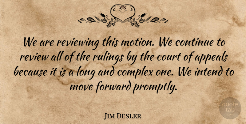 Jim Desler Quote About Appeals, Complex, Continue, Court, Forward: We Are Reviewing This Motion...