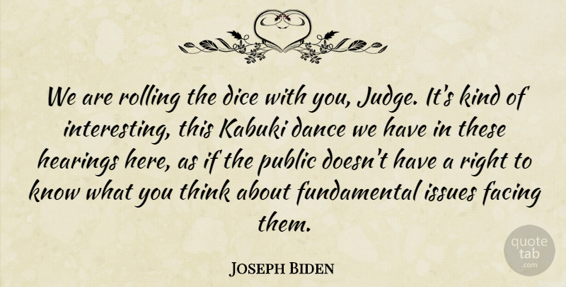 Joseph Biden Quote About Dance, Dice, Facing, Hearings, Issues: We Are Rolling The Dice...