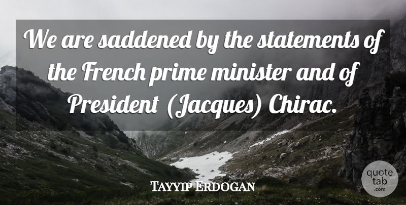 Tayyip Erdogan Quote About French, Minister, President, Prime, Statements: We Are Saddened By The...