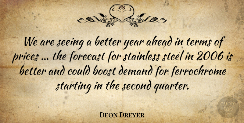 Deon Dreyer Quote About Ahead, Boost, Demand, Forecast, Prices: We Are Seeing A Better...