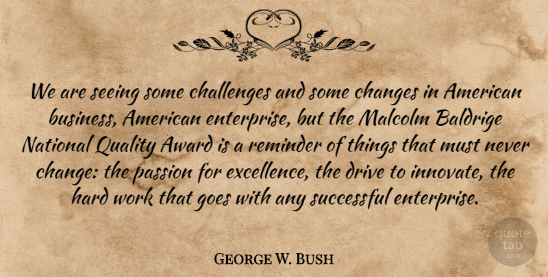 George W. Bush Quote About Hard Work, Passion, Successful: We Are Seeing Some Challenges...