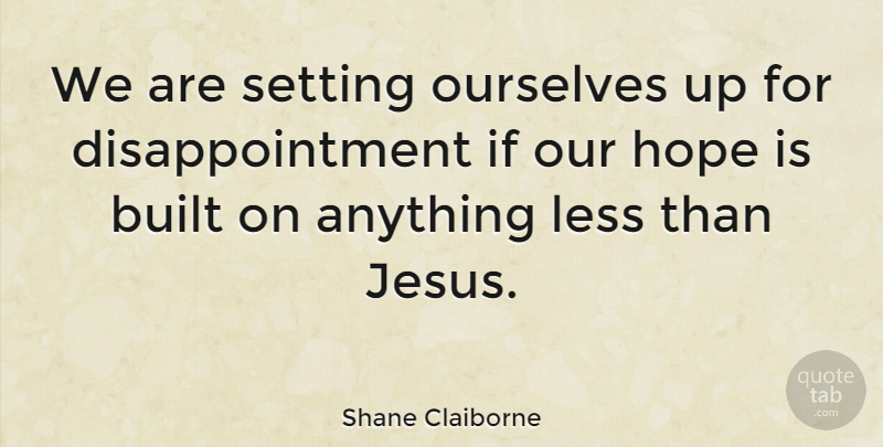 Shane Claiborne Quote About Jesus, Disappointment, Setting: We Are Setting Ourselves Up...