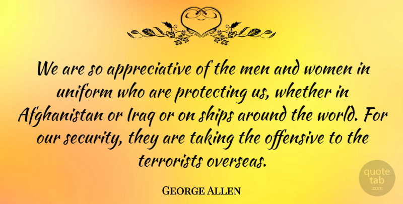 George Allen Quote About Men, Iraq, World: We Are So Appreciative Of...