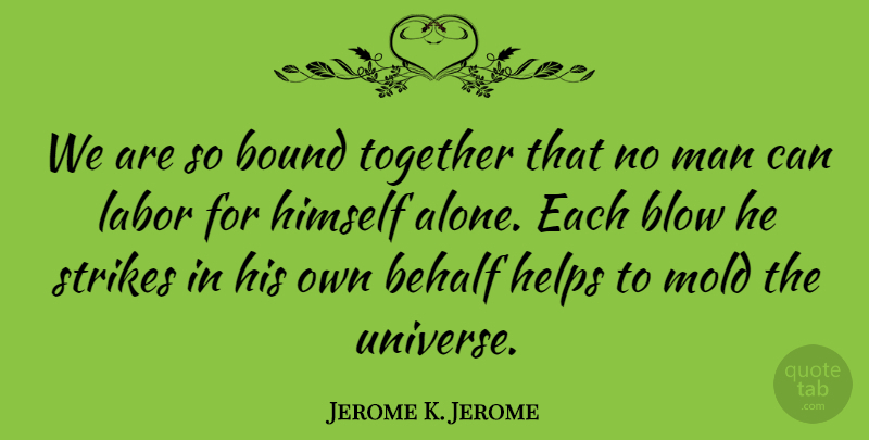 Jerome K. Jerome Quote About Blow, Men, Diversity: We Are So Bound Together...