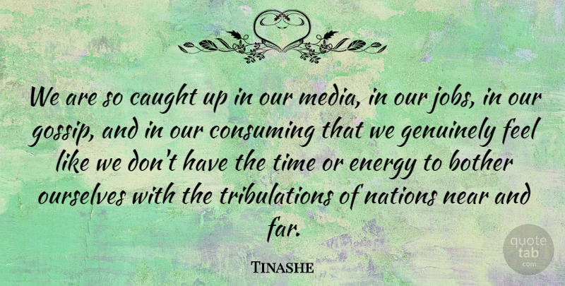 Tinashe Quote About Bother, Caught, Consuming, Energy, Genuinely: We Are So Caught Up...