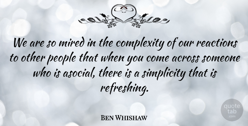Ben Whishaw Quote About People, Simplicity, Reactions: We Are So Mired In...