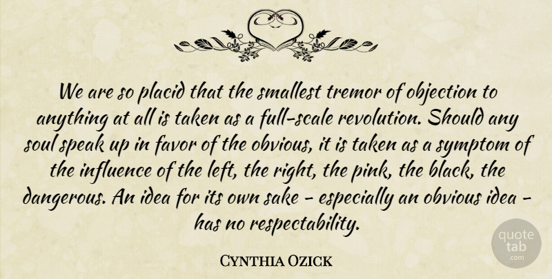 Cynthia Ozick Quote About Taken, Ideas, Soul: We Are So Placid That...