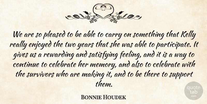 Bonnie Houdek Quote About Carry, Celebrate, Continue, Enjoyed, Gives: We Are So Pleased To...
