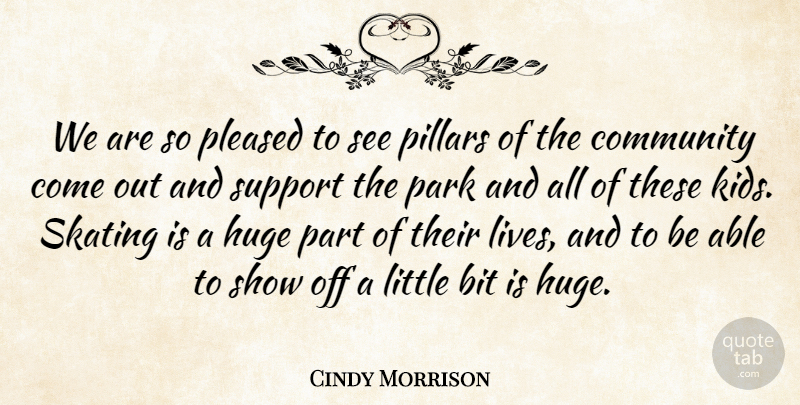 Cindy Morrison Quote About Bit, Community, Huge, Park, Pillars: We Are So Pleased To...