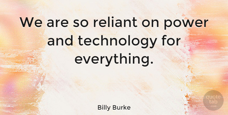 Billy Burke Quote About Power, Technology: We Are So Reliant On...
