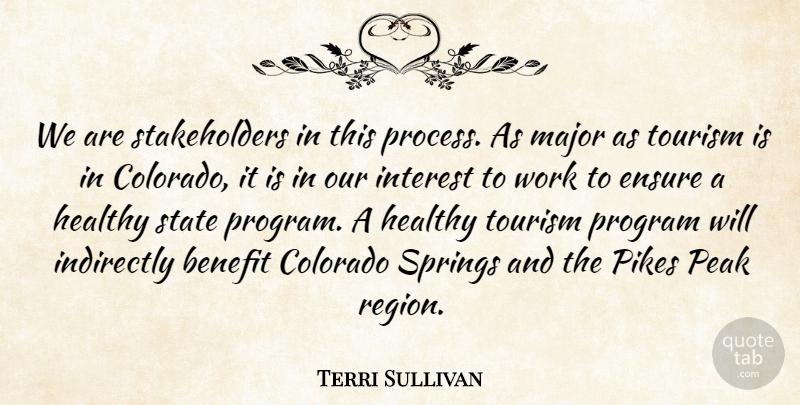 Terri Sullivan Quote About Benefit, Colorado, Ensure, Healthy, Indirectly: We Are Stakeholders In This...