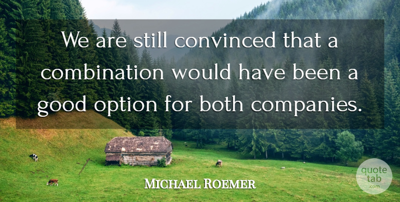 Michael Roemer Quote About Both, Convinced, Good, Option: We Are Still Convinced That...