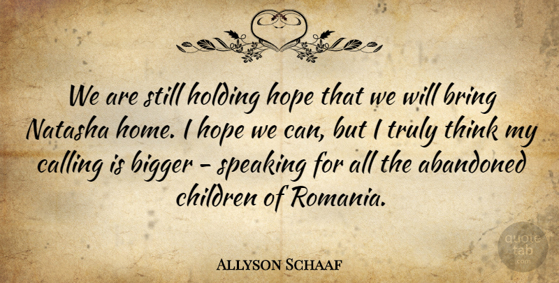 Allyson Schaaf Quote About Abandoned, Bigger, Bring, Calling, Children: We Are Still Holding Hope...