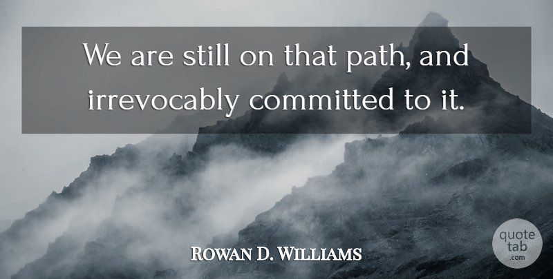 Rowan D. Williams Quote About Committed: We Are Still On That...