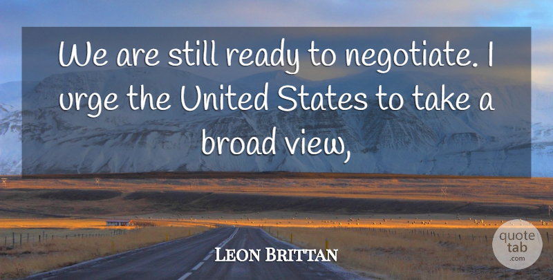 Leon Brittan Quote About Broad, Ready, States, United, United States: We Are Still Ready To...