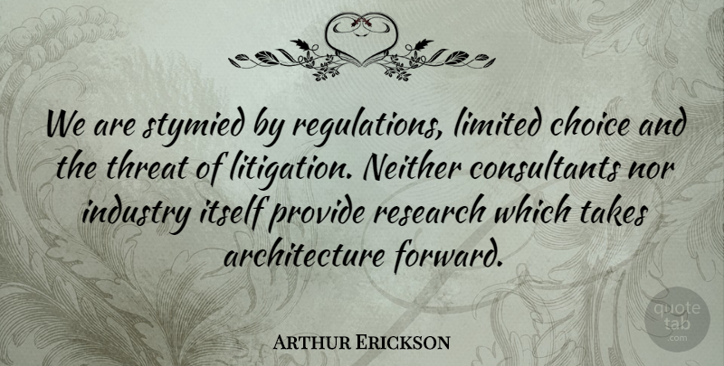 Arthur Erickson Quote About Artist, Choices, Research: We Are Stymied By Regulations...