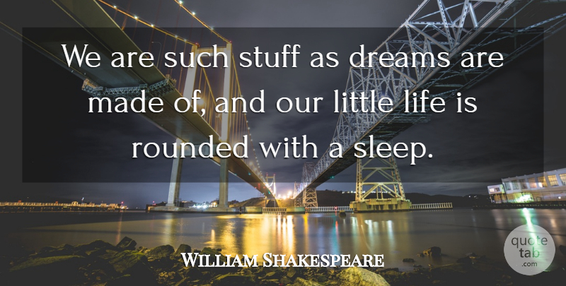 William Shakespeare Quote About Dreams, Life, Rounded, Stuff: We Are Such Stuff As...