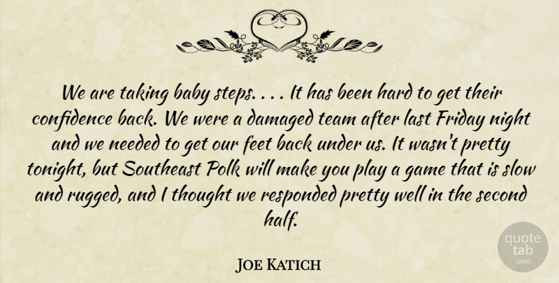 Joe Katich Quote About Baby, Confidence, Damaged, Feet, Friday: We Are Taking Baby Steps...
