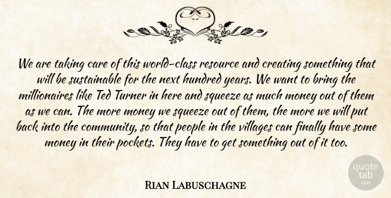 Rian Labuschagne Quote About Bring, Care, Class, Creating, Finally: We Are Taking Care Of...