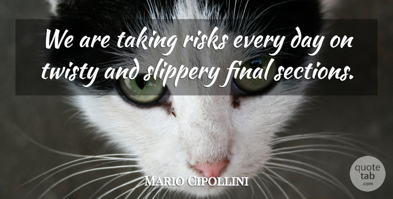 Mario Cipollini Quote About Final, Risks, Slippery, Taking: We Are Taking Risks Every...