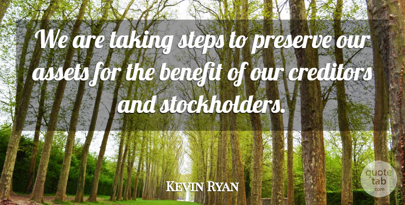 Kevin Ryan Quote About Assets, Benefit, Creditors, Preserve, Steps: We Are Taking Steps To...