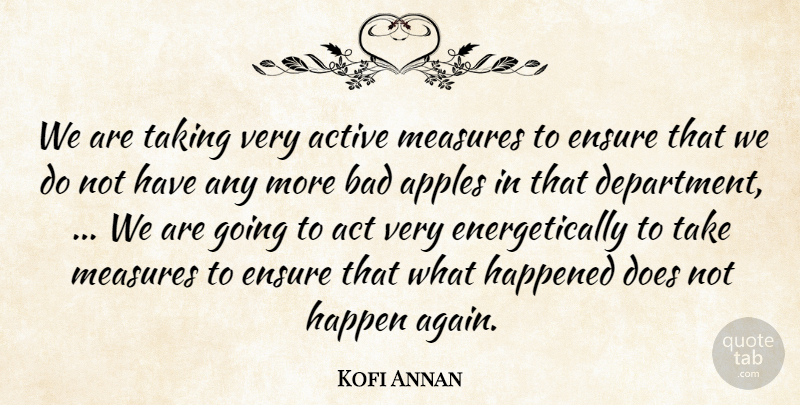 Kofi Annan Quote About Active, Apples, Bad, Ensure, Happened: We Are Taking Very Active...